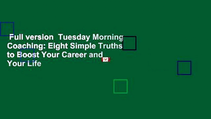 Full version  Tuesday Morning Coaching: Eight Simple Truths to Boost Your Career and Your Life