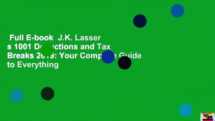 Full E-book  J.K. Lasser s 1001 Deductions and Tax Breaks 2019: Your Complete Guide to Everything