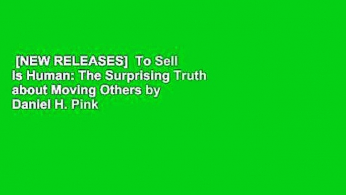 [NEW RELEASES]  To Sell Is Human: The Surprising Truth about Moving Others by Daniel H. Pink