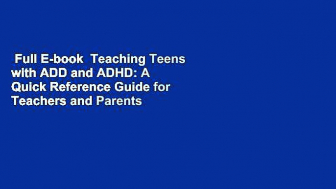 Full E-book  Teaching Teens with ADD and ADHD: A Quick Reference Guide for Teachers and Parents