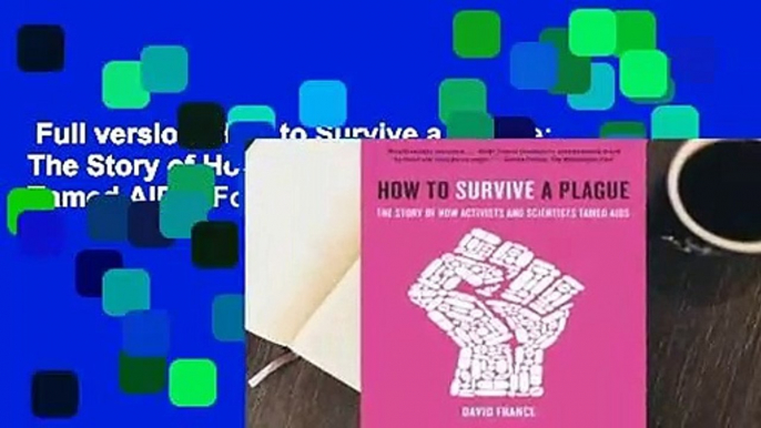 Full version  How to Survive a Plague: The Story of How Activists and Scientists Tamed AIDS  For