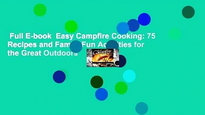 Full E-book  Easy Campfire Cooking: 75 Recipes and Family Fun Activities for the Great Outdoors