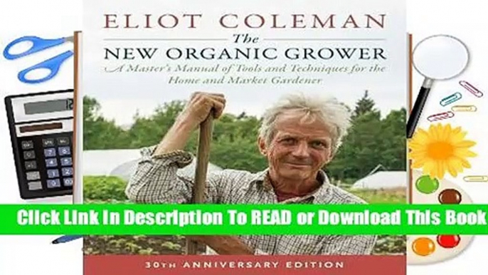 [Read] The New Organic Grower: A Master's Manual of Tools and Techniques for the Home and Market