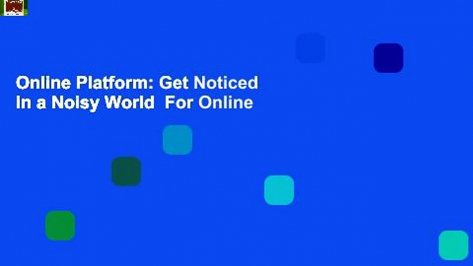 Online Platform: Get Noticed in a Noisy World  For Online