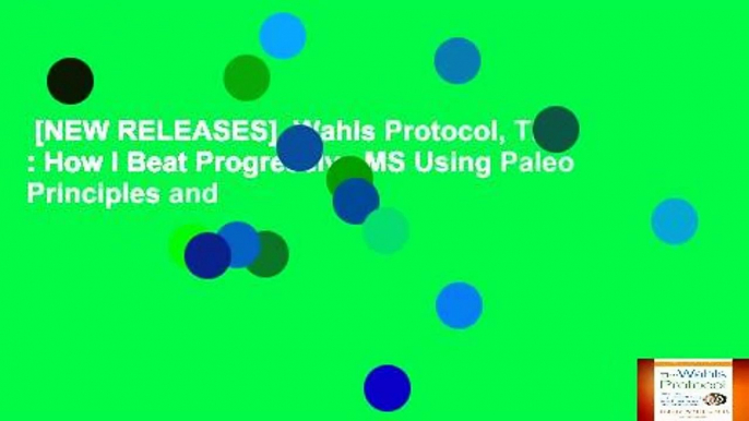 [NEW RELEASES]  Wahls Protocol, The : How I Beat Progressive MS Using Paleo Principles and