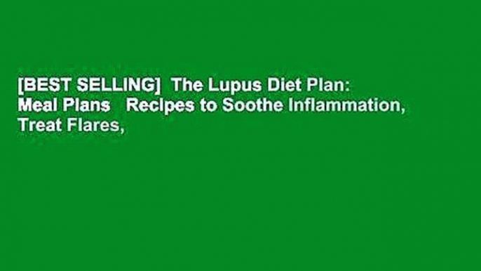 [BEST SELLING]  The Lupus Diet Plan: Meal Plans   Recipes to Soothe Inflammation, Treat Flares,