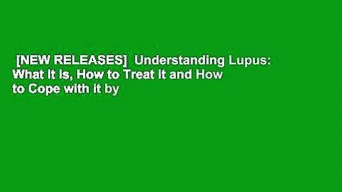 [NEW RELEASES]  Understanding Lupus: What it is, How to Treat it and How to Cope with it by