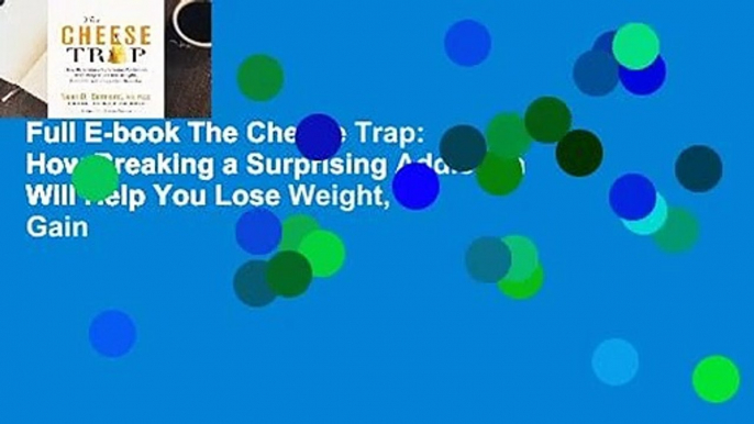 Full E-book The Cheese Trap: How Breaking a Surprising Addiction Will Help You Lose Weight, Gain