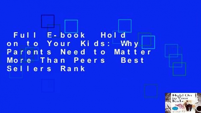 Full E-book  Hold on to Your Kids: Why Parents Need to Matter More Than Peers  Best Sellers Rank