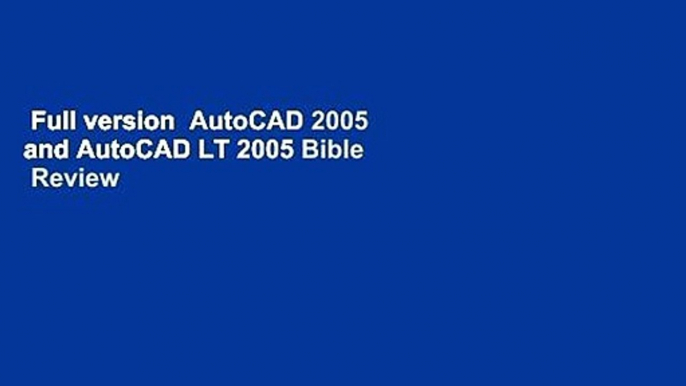 Full version  AutoCAD 2005 and AutoCAD LT 2005 Bible  Review