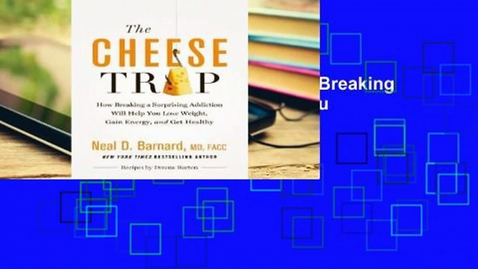 Full E-book The Cheese Trap: How Breaking a Surprising Addiction Will Help You Lose Weight, Gain