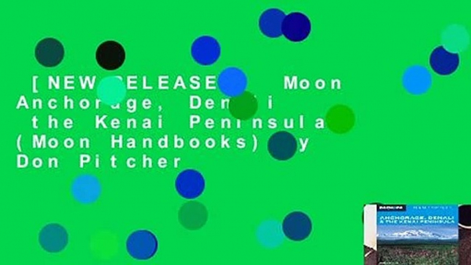 [NEW RELEASES]  Moon Anchorage, Denali   the Kenai Peninsula (Moon Handbooks) by Don Pitcher