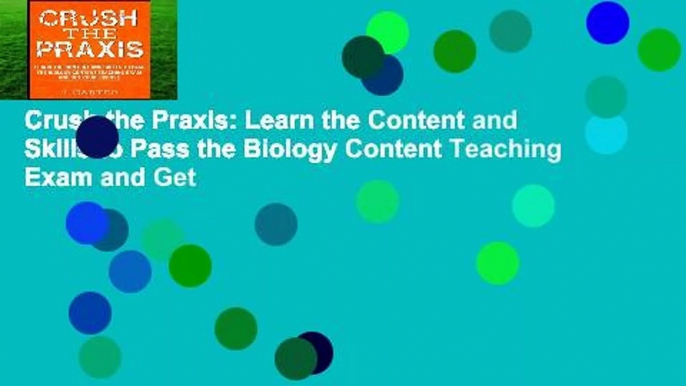 Crush the Praxis: Learn the Content and Skills to Pass the Biology Content Teaching Exam and Get