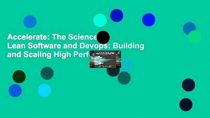 Accelerate: The Science of Lean Software and Devops: Building and Scaling High Performing