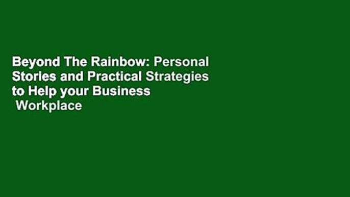 Beyond The Rainbow: Personal Stories and Practical Strategies to Help your Business   Workplace
