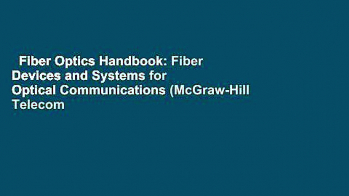 Fiber Optics Handbook: Fiber Devices and Systems for Optical Communications (McGraw-Hill Telecom