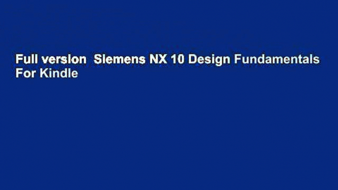 Full version  Siemens NX 10 Design Fundamentals  For Kindle