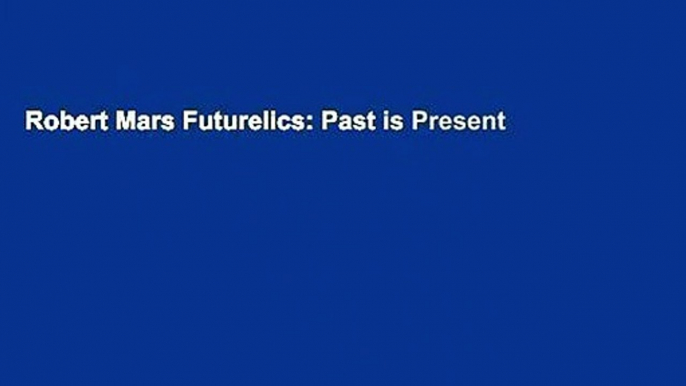 Robert Mars Futurelics: Past is Present