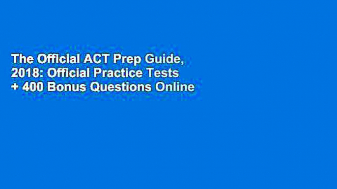 The Official ACT Prep Guide, 2018: Official Practice Tests + 400 Bonus Questions Online