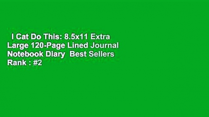 I Cat Do This: 8.5x11 Extra Large 120-Page Lined Journal Notebook Diary  Best Sellers Rank : #2