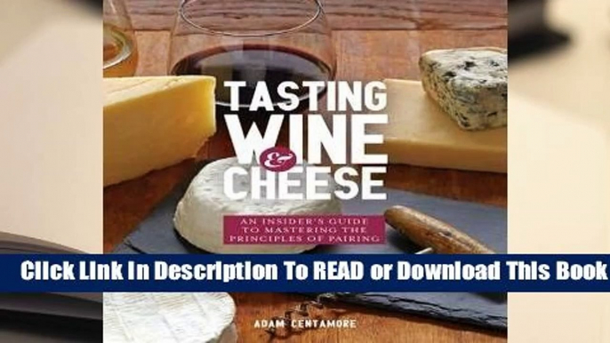 Full E-book  Tasting Wine and Cheese: An Insider's Guide to Mastering the Principles of Pairing