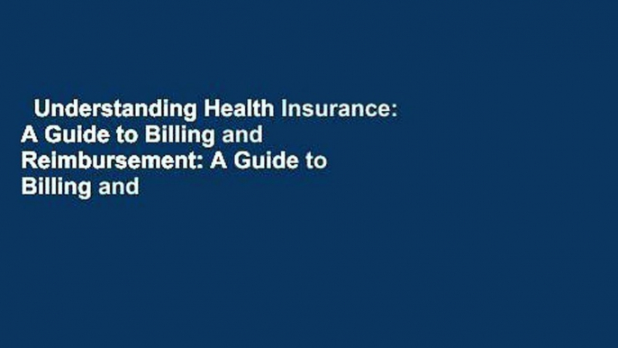 Understanding Health Insurance: A Guide to Billing and Reimbursement: A Guide to Billing and