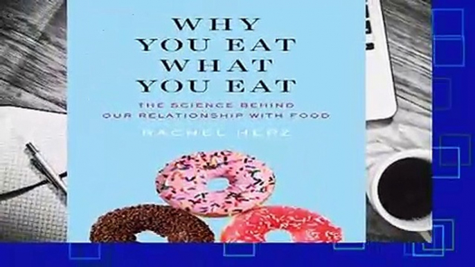 Full version  Why You Eat What You Eat: The Science Behind Our Relationship with Food Complete