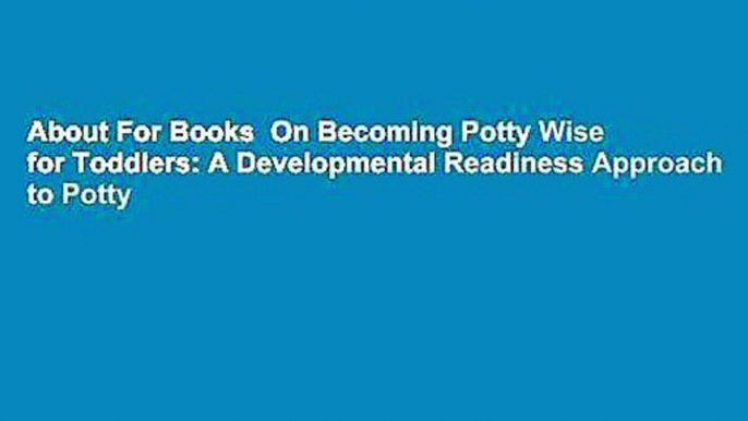 About For Books  On Becoming Potty Wise for Toddlers: A Developmental Readiness Approach to Potty