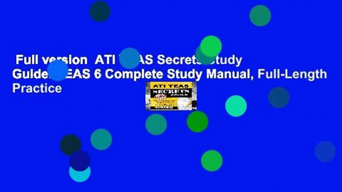 Full version  ATI TEAS Secrets Study Guide: TEAS 6 Complete Study Manual, Full-Length Practice