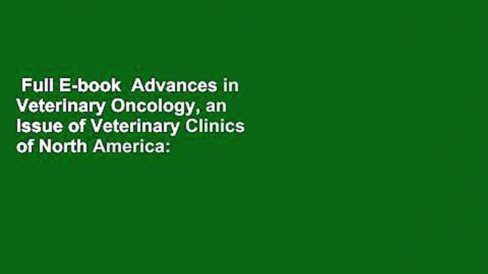 Full E-book  Advances in Veterinary Oncology, an Issue of Veterinary Clinics of North America: