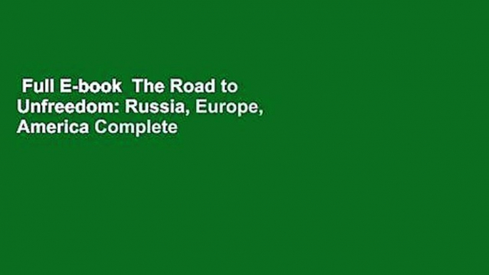 Full E-book  The Road to Unfreedom: Russia, Europe, America Complete