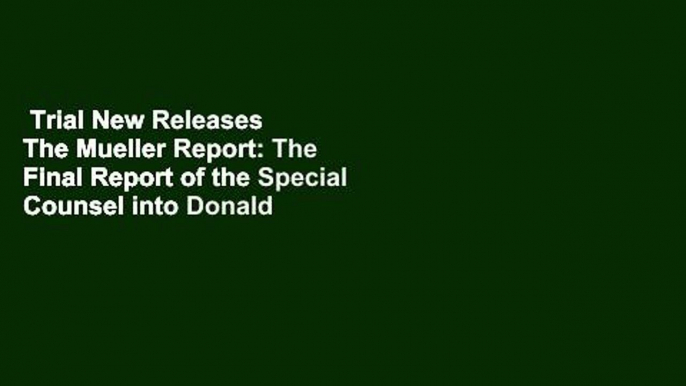 Trial New Releases  The Mueller Report: The Final Report of the Special Counsel into Donald