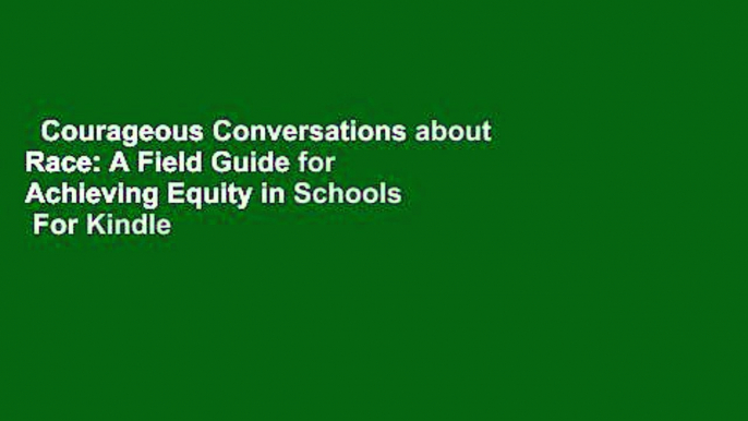 Courageous Conversations about Race: A Field Guide for Achieving Equity in Schools  For Kindle