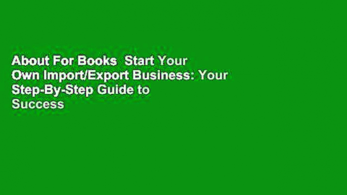 About For Books  Start Your Own Import/Export Business: Your Step-By-Step Guide to Success