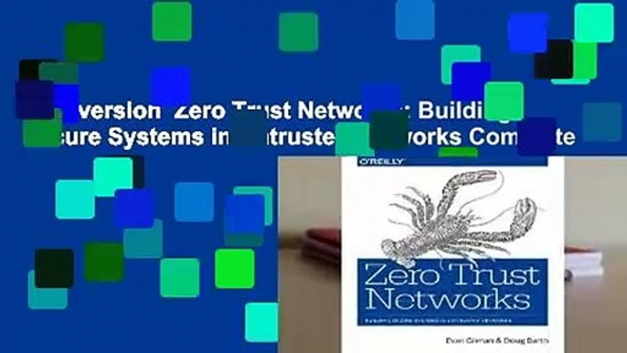 Full version  Zero Trust Networks: Building Secure Systems in Untrusted Networks Complete