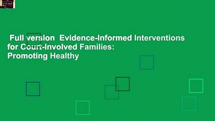 Full version  Evidence-Informed Interventions for Court-Involved Families: Promoting Healthy