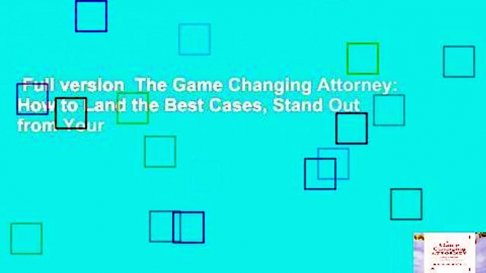 Full version  The Game Changing Attorney: How to Land the Best Cases, Stand Out from Your