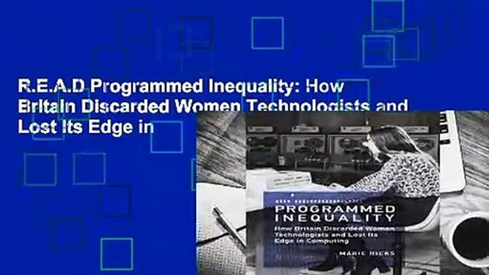 R.E.A.D Programmed Inequality: How Britain Discarded Women Technologists and Lost Its Edge in