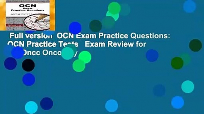 Full version  OCN Exam Practice Questions: OCN Practice Tests   Exam Review for the Oncc Oncology