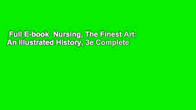 Full E-book  Nursing, The Finest Art: An Illustrated History, 3e Complete