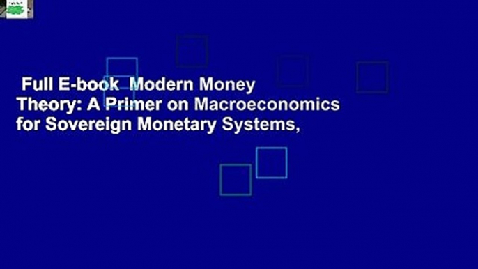 Full E-book  Modern Money Theory: A Primer on Macroeconomics for Sovereign Monetary Systems,