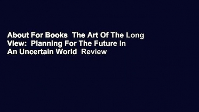 About For Books  The Art Of The Long View:  Planning For The Future In An Uncertain World  Review