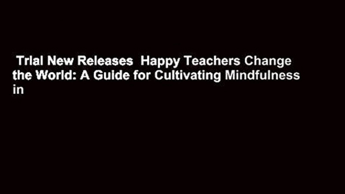 Trial New Releases  Happy Teachers Change the World: A Guide for Cultivating Mindfulness in