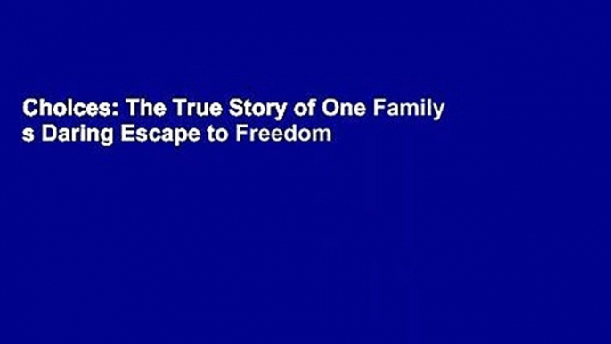Choices: The True Story of One Family s Daring Escape to Freedom