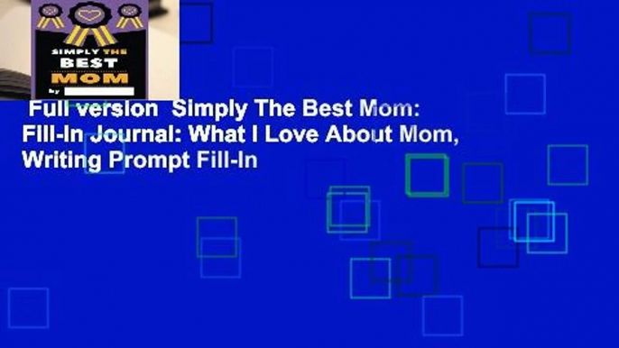 Full version  Simply The Best Mom: Fill-In Journal: What I Love About Mom, Writing Prompt Fill-In