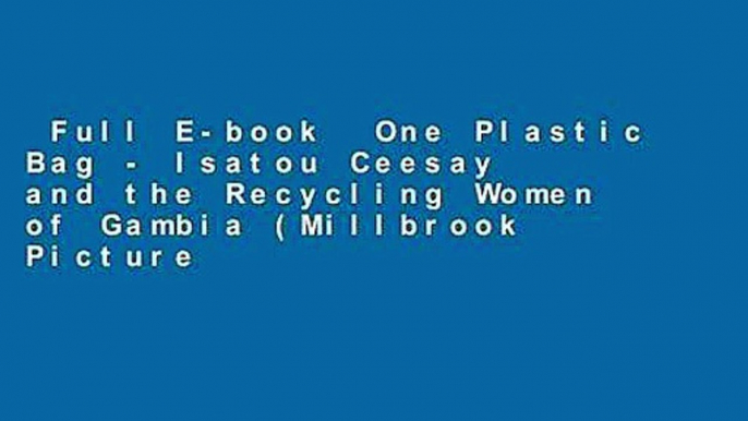 Full E-book  One Plastic Bag - Isatou Ceesay and the Recycling Women of Gambia (Millbrook Picture