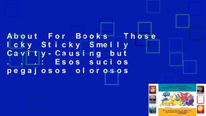 About For Books  Those Icky Sticky Smelly Cavity-Causing but . . .: Esos sucios pegajosos olorosos