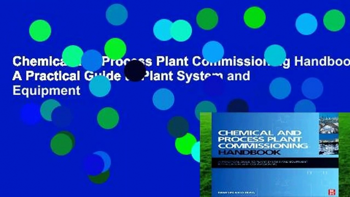 Chemical and Process Plant Commissioning Handbook: A Practical Guide to Plant System and Equipment