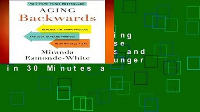 Full E-book  Aging Backwards: Reverse the Aging Process and Look 10 Years Younger in 30 Minutes a