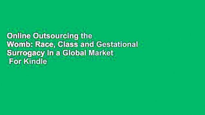 Online Outsourcing the Womb: Race, Class and Gestational Surrogacy in a Global Market  For Kindle